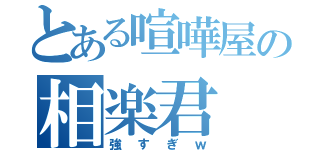 とある喧嘩屋の相楽君（強すぎｗ）