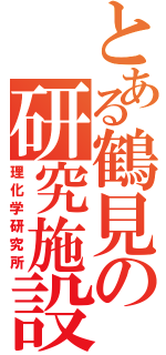 とある鶴見の研究施設（理化学研究所）