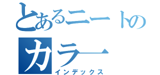 とあるニートのカラ一（インデックス）