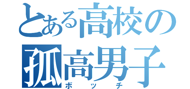 とある高校の孤高男子（ボッチ）