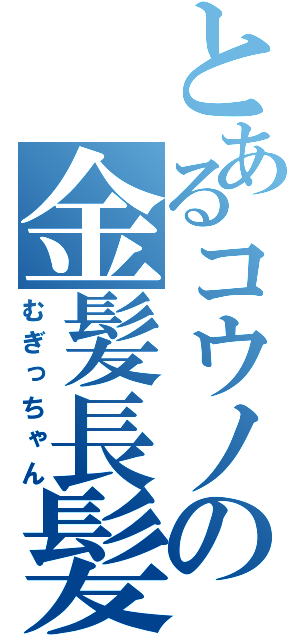 とあるコウノの金髪長髪（むぎっちゃん）