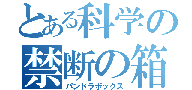 とある科学の禁断の箱（パンドラボックス）