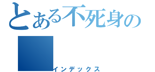 とある不死身の（インデックス）