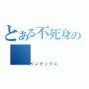 とある不死身の（インデックス）