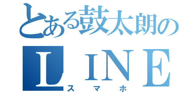 とある鼓太朗のＬＩＮＥ（スマホ）