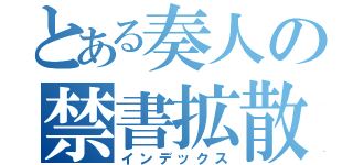 とある奏人の禁書拡散（インデックス）