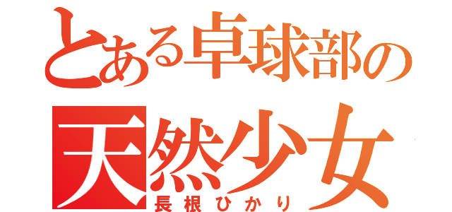 とある卓球部の天然少女（長根ひかり）