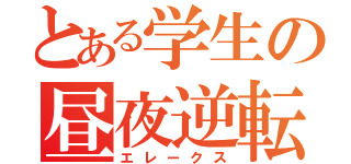 とある学生の昼夜逆転（エレークス）