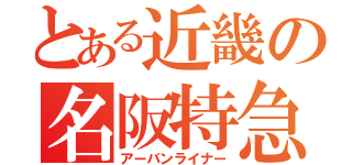 とある近畿の名阪特急（アーバンライナー）