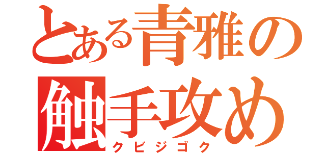 とある青雅の触手攻め（クビジゴク）