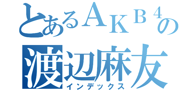 とあるＡＫＢ４８の渡辺麻友（インデックス）