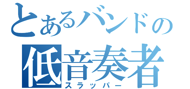 とあるバンドの低音奏者（スラッパー）