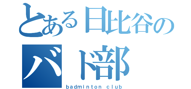 とある日比谷のバド部（ｂａｄｍｉｎｔｏｎ ｃｌｕｂ）