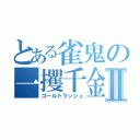 とある雀鬼の一攫千金？Ⅱ（ゴールドラッシュ）