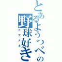 とあるようつべの野球好き（カプナル）