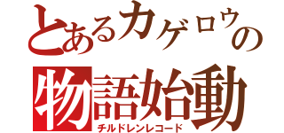 とあるカゲロウの物語始動（チルドレンレコード）