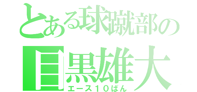 とある球蹴部の目黒雄大（エース１０ばん）