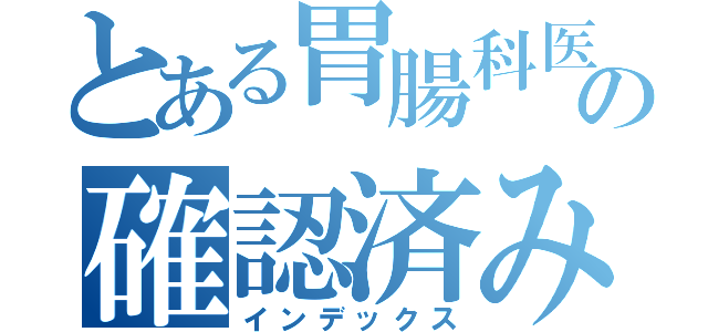 とある胃腸科医師の確認済み（インデックス）