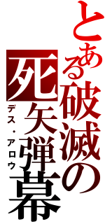 とある破滅の死矢弾幕（デス・アロウ）