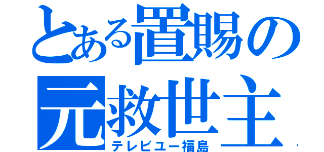 とある置賜の元救世主（テレビユー福島）