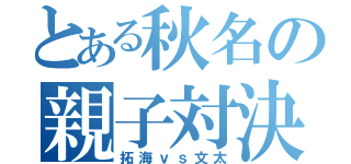 とある秋名の親子対決（拓海ｖｓ文太）