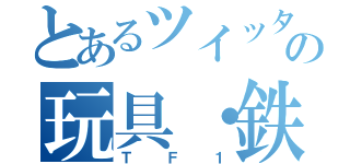 とあるツイッターの玩具・鉄道戦士（ＴＦ１）