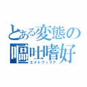 とある変態の嘔吐嗜好（エメトフィリア）