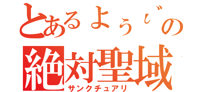 とあるょぅι゛ょの絶対聖域（サンクチュアリ）