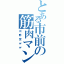 とある市前の筋肉マン（川野空ｗｗ）