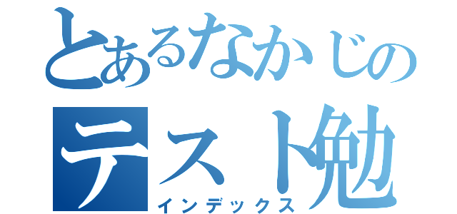 とあるなかじのテスト勉強（インデックス）