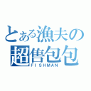 とある漁夫の超售包包（ＦＩＳＨＭＡＮ）