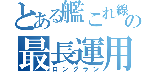 とある艦これ線の最長運用（ロングラン）