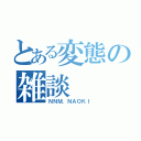 とある変態の雑談（ＮＮＭ．ＮＡＯＫＩ）