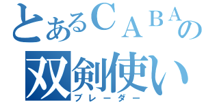 とあるＣＡＢＡＬの双剣使い（ブレーダー）