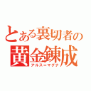 とある裏切者の黄金錬成（アルス＝マグナ）