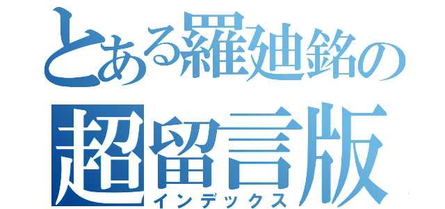 とある羅廸銘の超留言版（インデックス）