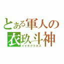 とある軍人の衣玖斗神拳（イイダクラカズ）