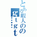 とある暇人ののｇｔｇｔ雑談（若本練習中）