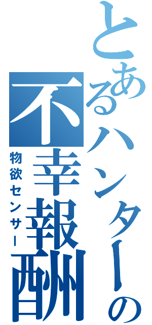 とあるハンターの不幸報酬（物欲センサー）