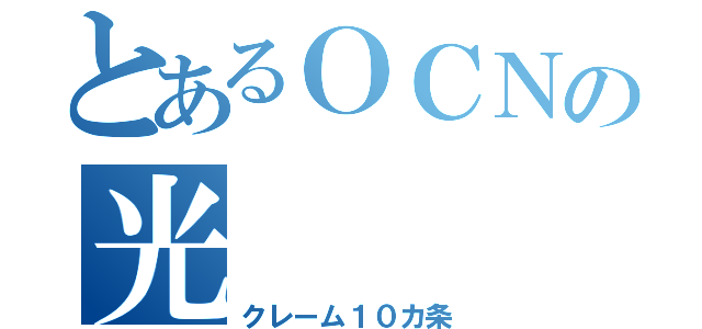 とあるＯＣＮの光（クレーム１０カ条）