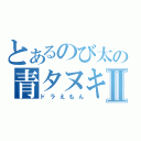 とあるのび太の青タヌキⅡ（ドラえもん）