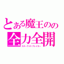 とある魔王のの全力全開（スターライトブレイカー）