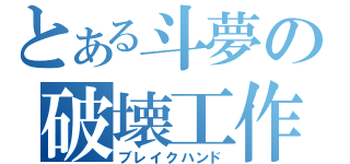 とある斗夢の破壊工作（ブレイクハンド）