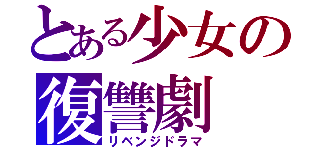 とある少女の復讐劇（リベンジドラマ）