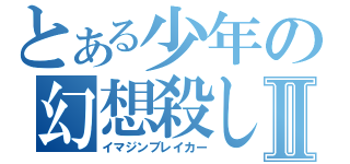 とある少年の幻想殺しⅡ（イマジンブレイカー）