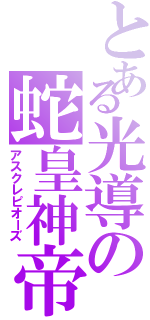 とある光導の蛇皇神帝（アスクレピオーズ）