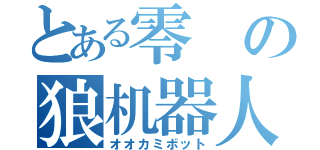 とある零の狼机器人（オオカミボット）