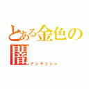 とある金色の闇（アンサツシャ）