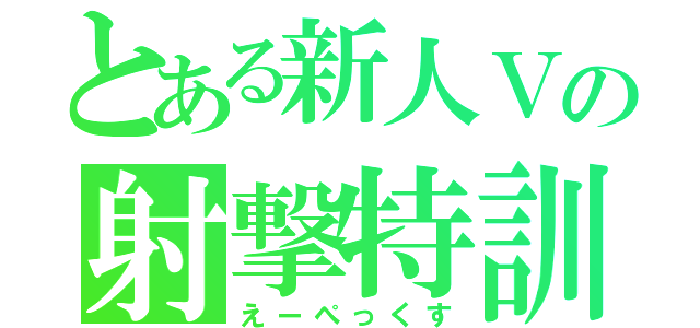 とある新人Ｖの射撃特訓（えーぺっくす）