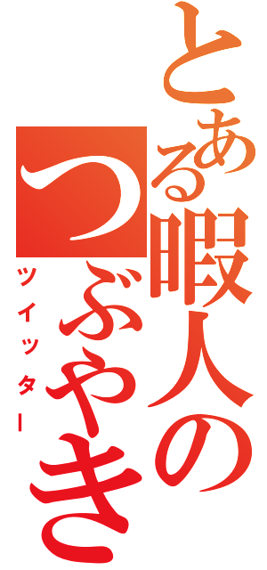 とある暇人のつぶやき（ツイッター）